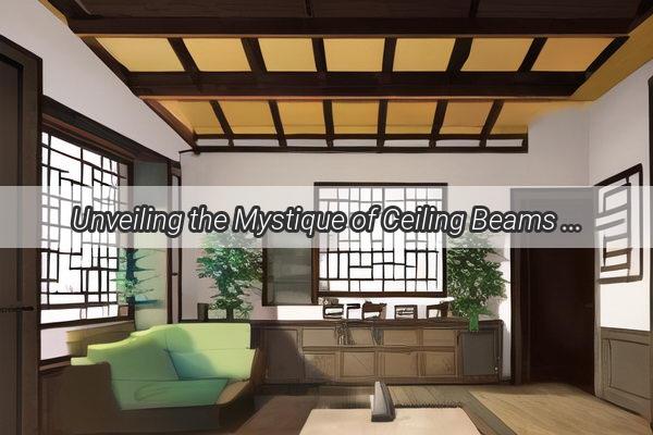 Unveiling the Mystique of Ceiling Beams Feng Shui Secrets for Your Living Room